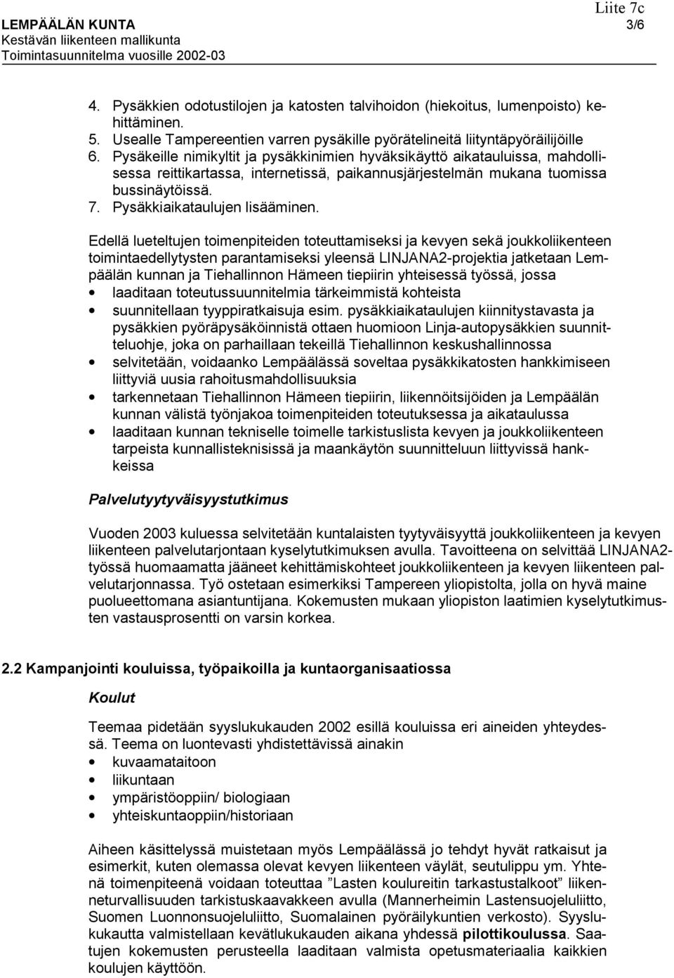 Edellä lueteltujen toimenpiteiden toteuttamiseksi ja kevyen sekä joukkoliikenteen toimintaedellytysten parantamiseksi yleensä LINJANA2-projektia jatketaan Lempäälän kunnan ja Tiehallinnon Hämeen