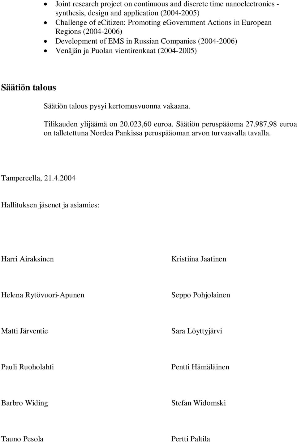 Tilikauden ylijäämä on 20.023,60 euroa. Säätiön peruspääoma 27.987,98 euroa on talletettuna Nordea Pankissa peruspääoman arvon turvaavalla tavalla. Tampereella, 21.4.