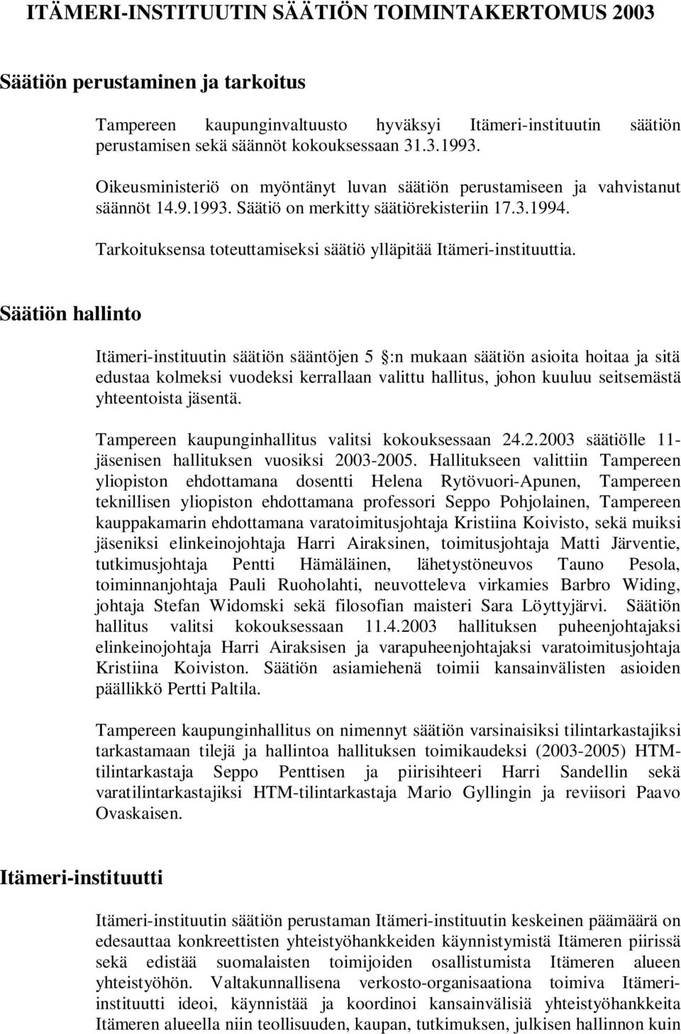 Tarkoituksensa toteuttamiseksi säätiö ylläpitää Itämeri-instituuttia.