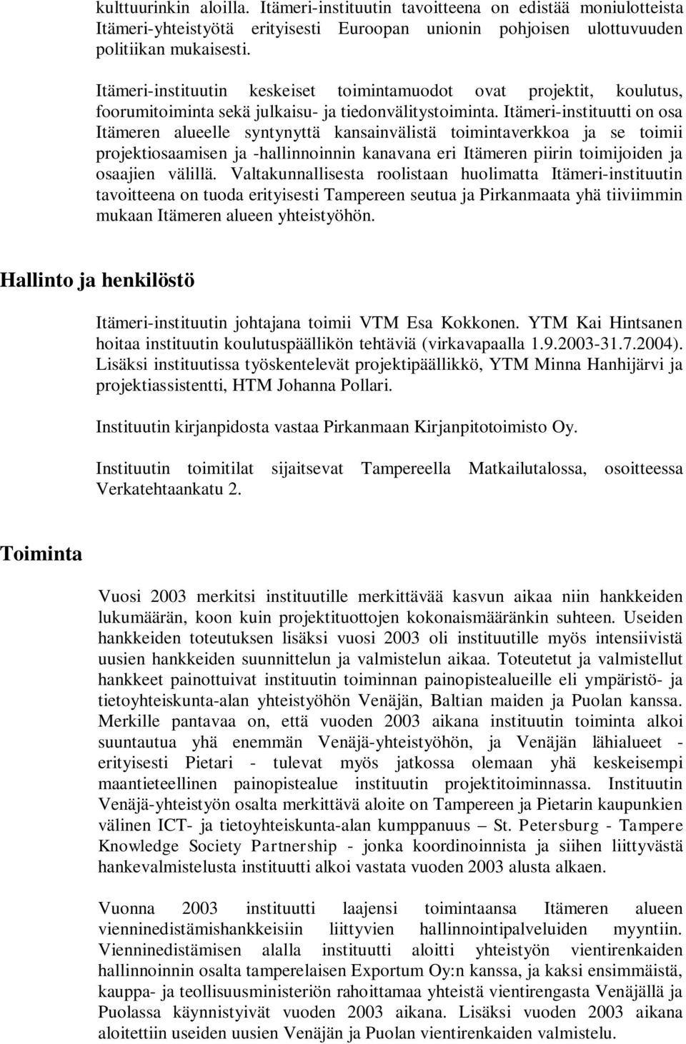 Itämeri-instituutti on osa Itämeren alueelle syntynyttä kansainvälistä toimintaverkkoa ja se toimii projektiosaamisen ja -hallinnoinnin kanavana eri Itämeren piirin toimijoiden ja osaajien välillä.