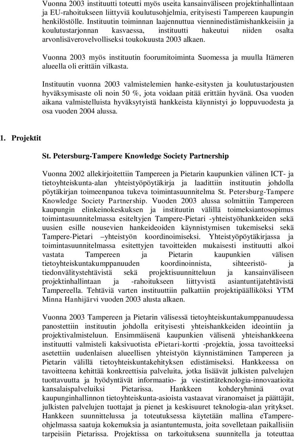 Vuonna 2003 myös instituutin foorumitoiminta Suomessa ja muulla Itämeren alueella oli erittäin vilkasta.