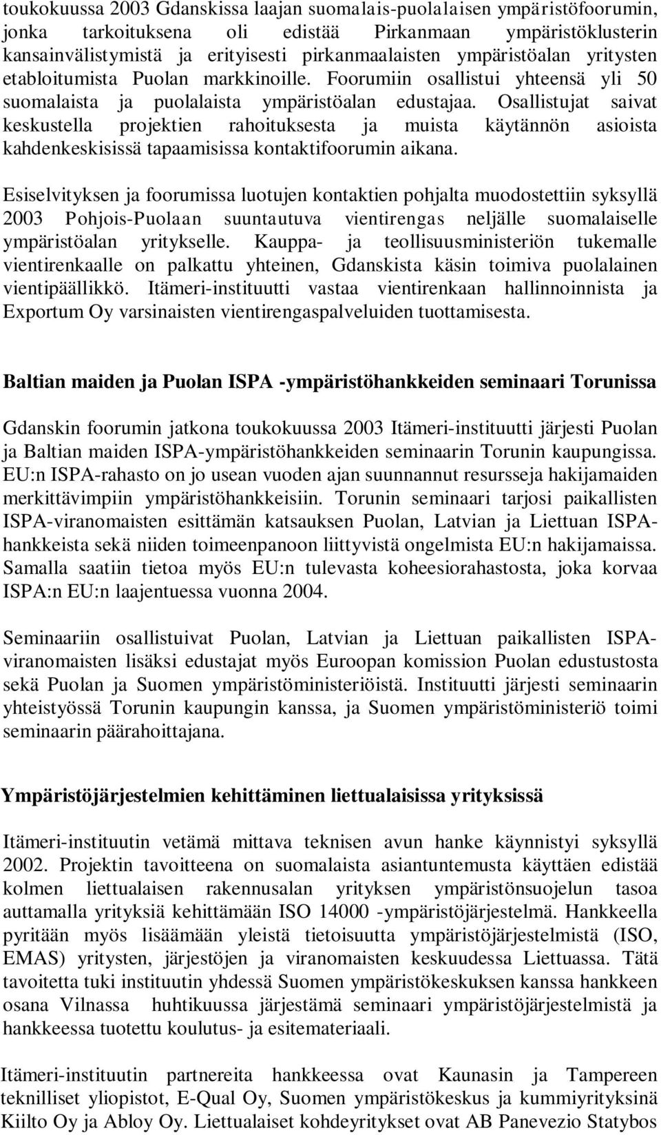 Osallistujat saivat keskustella projektien rahoituksesta ja muista käytännön asioista kahdenkeskisissä tapaamisissa kontaktifoorumin aikana.