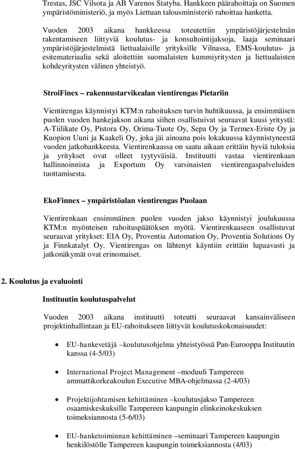 Vilnassa, EMS-koulutus- ja esitemateriaalia sekä aloitettiin suomalaisten kummiyritysten ja liettualaisten kohdeyritysten välinen yhteistyö.