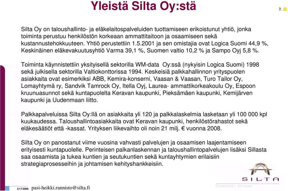 Toiminta käynnistettiin yksityisellä sektorilla WM-data Oy:ssä (nykyisin Logica Suomi) 1998 sekä julkisella sektorilla Valtiokonttorissa 1994.