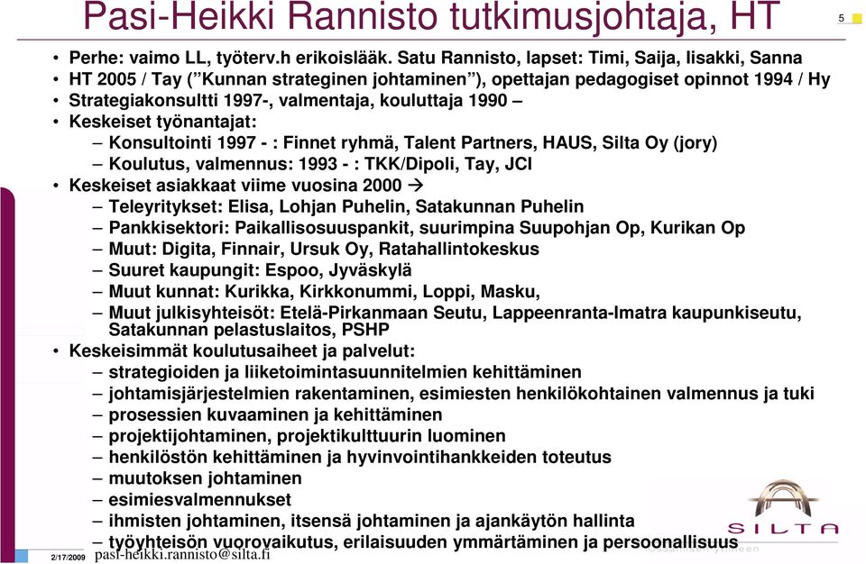 Keskeiset työnantajat: Konsultointi 1997 - : Finnet ryhmä, Talent Partners, HAUS, Silta Oy (jory) Koulutus, valmennus: 1993 - : TKK/Dipoli, Tay, JCI Keskeiset asiakkaat viime vuosina 2000