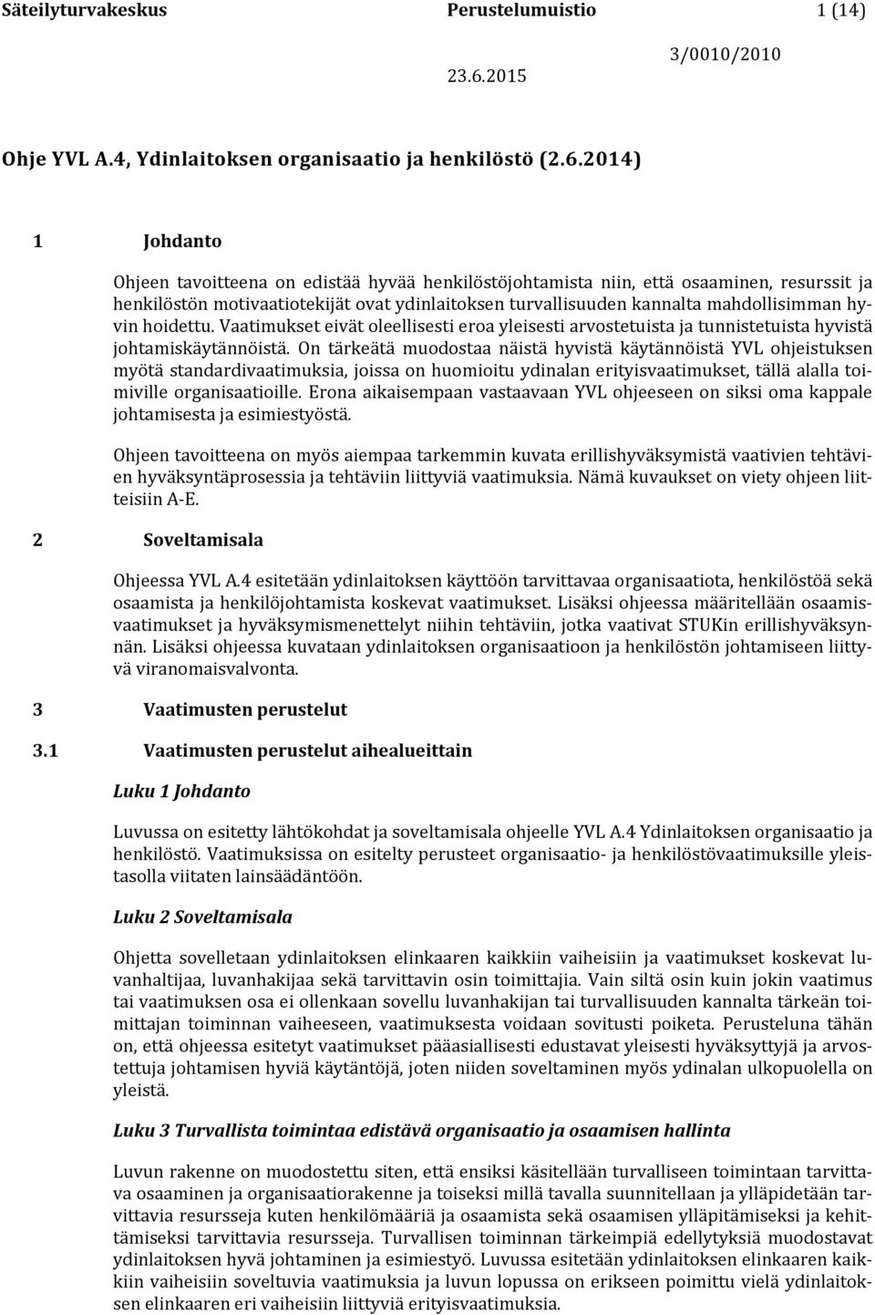 hyvin hoidettu. Vaatimukset eivät oleellisesti eroa yleisesti arvostetuista ja tunnistetuista hyvistä johtamiskäytännöistä.