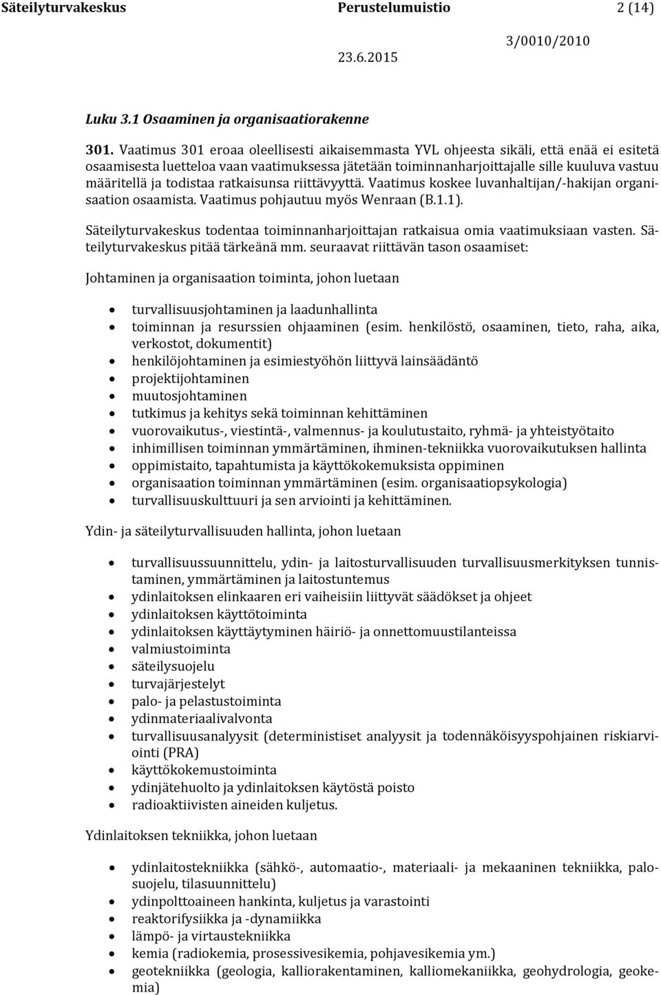 todistaa ratkaisunsa riittävyyttä. Vaatimus koskee luvanhaltijan/-hakijan organisaation osaamista. Vaatimus pohjautuu myös Wenraan (B.1.1).