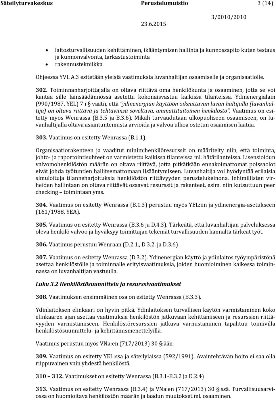 Toiminnanharjoittajalla on oltava riittävä oma henkilökunta ja osaaminen, jotta se voi kantaa sille lainsäädännössä asetettu kokonaisvastuu kaikissa tilanteissa.