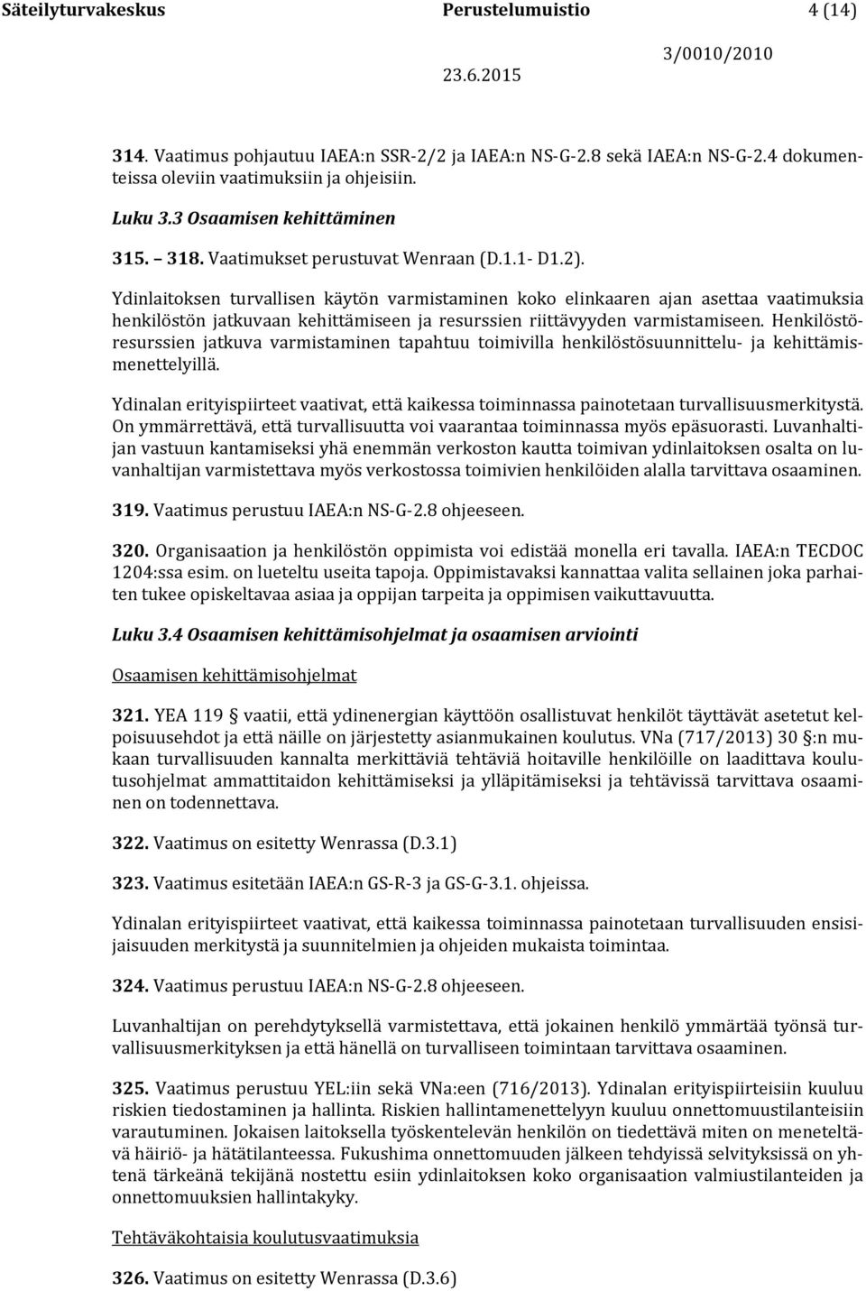 Ydinlaitoksen turvallisen käytön varmistaminen koko elinkaaren ajan asettaa vaatimuksia henkilöstön jatkuvaan kehittämiseen ja resurssien riittävyyden varmistamiseen.