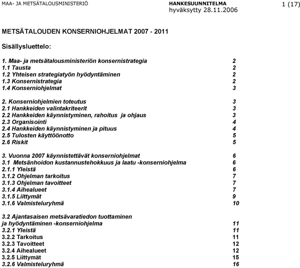 4 Hankkeiden käynnistyminen ja pituus 4 2.5 Tulosten käyttöönotto 5 2.6 Riskit 5 3. Vuonna 2007 käynnistettävät konserniohjelmat 6 3.1 Metsänhoidon kustannustehokkuus ja laatu -konserniohjelma 6 2.1.1 Yleistä 6 3.