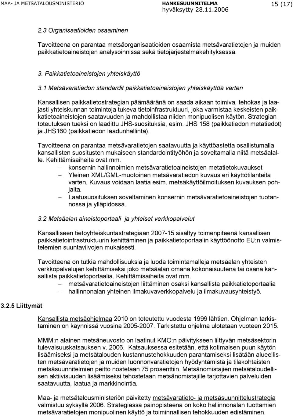 1 Metsävaratiedon standardit paikkatietoaineistojen yhteiskäyttöä varten Kansallisen paikkatietostrategian päämääränä on saada aikaan toimiva, tehokas ja laajasti yhteiskunnan toimintoja tukeva