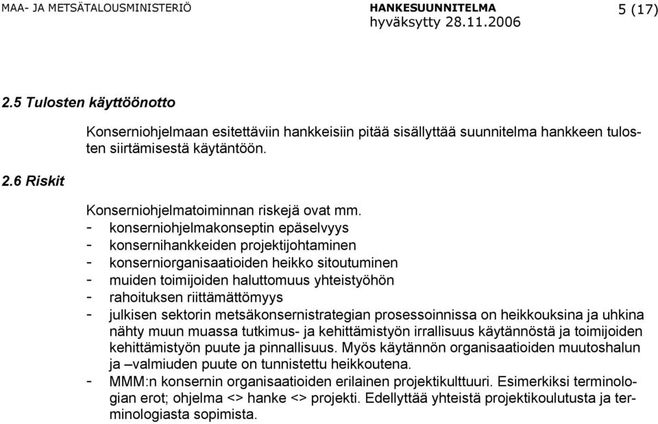 riittämättömyys - julkisen sektorin metsäkonsernistrategian prosessoinnissa on heikkouksina ja uhkina nähty muun muassa tutkimus- ja kehittämistyön irrallisuus käytännöstä ja toimijoiden