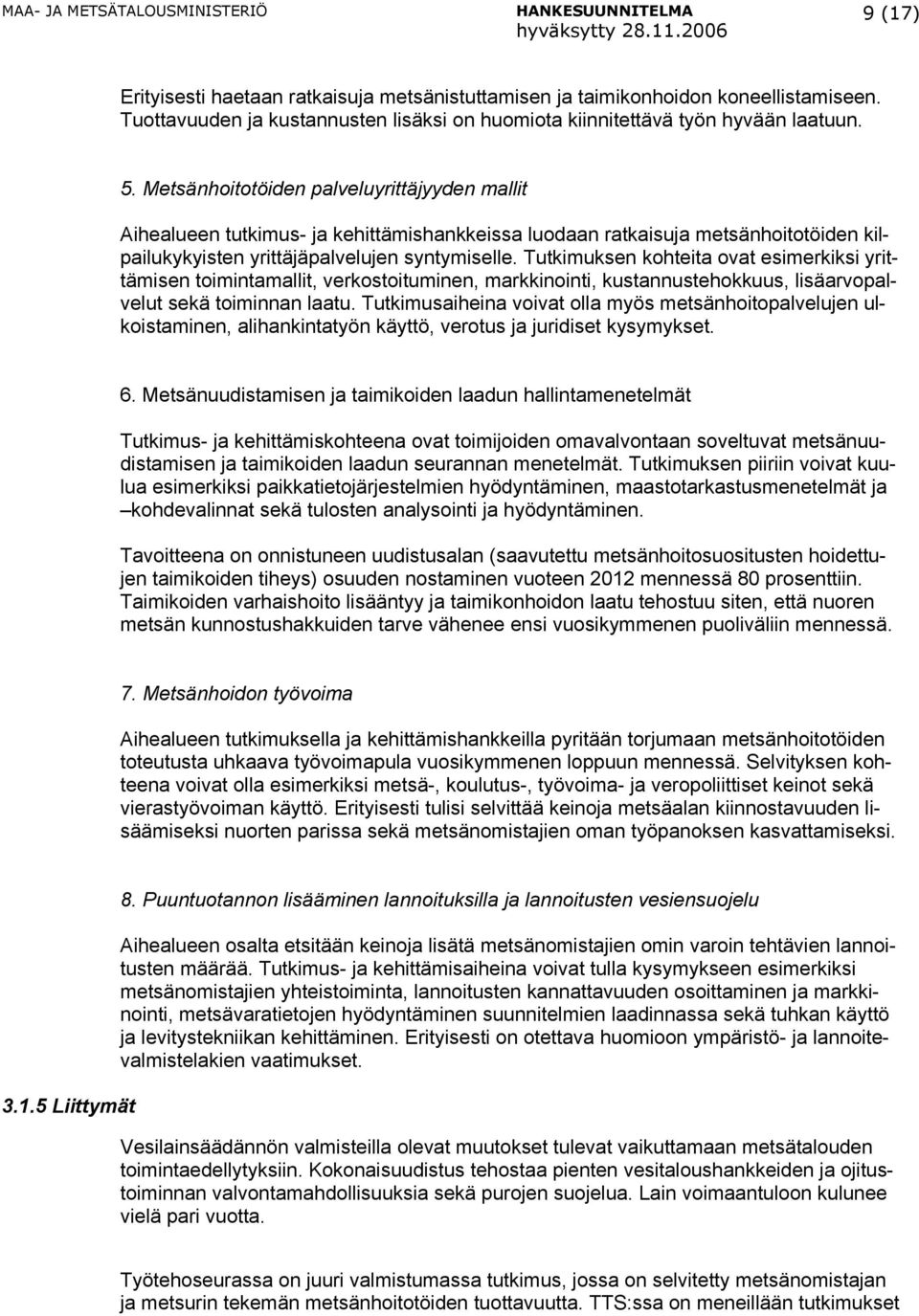 Tutkimuksen kohteita ovat esimerkiksi yrittämisen toimintamallit, verkostoituminen, markkinointi, kustannustehokkuus, lisäarvopalvelut sekä toiminnan laatu.