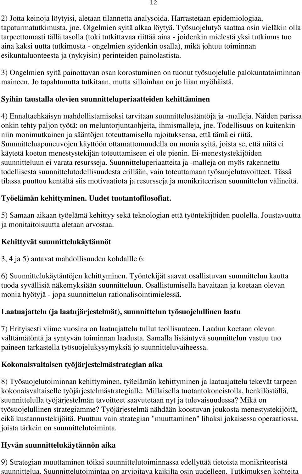 mikä johtuu toiminnan esikuntaluonteesta ja (nykyisin) perinteiden painolastista. 3) Ongelmien syitä painottavan osan korostuminen on tuonut työsuojelulle palokuntatoiminnan maineen.