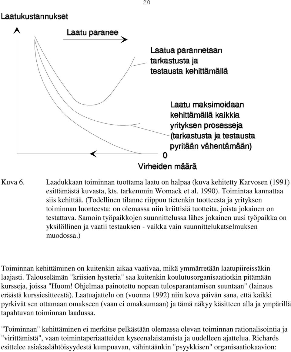 Samoin työpaikkojen suunnittelussa lähes jokainen uusi työpaikka on yksilöllinen ja vaatii testauksen - vaikka vain suunnittelukatselmuksen muodossa.