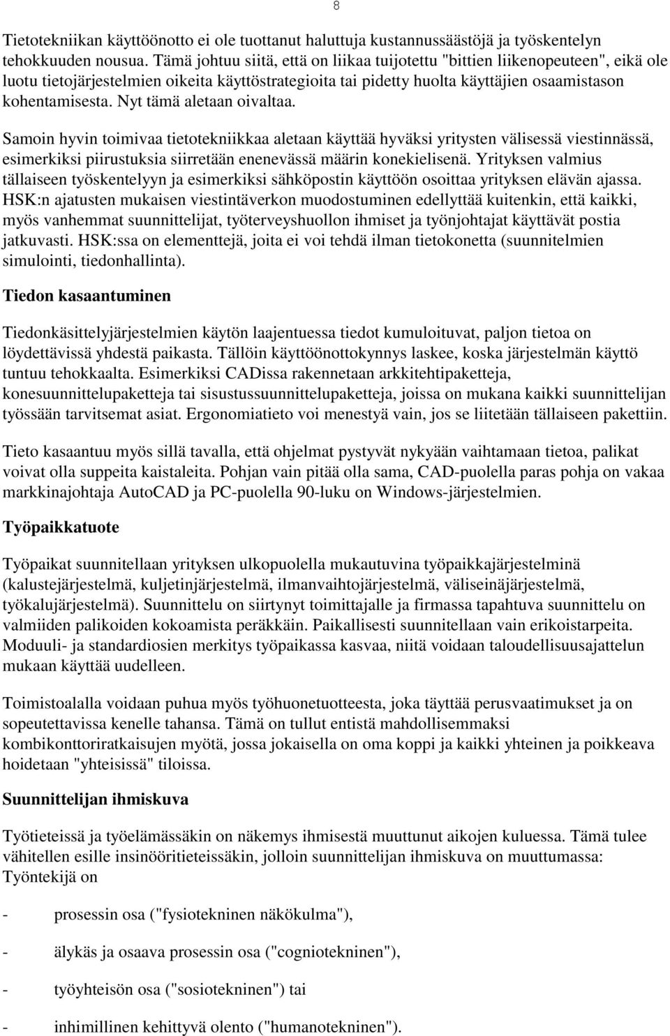 Nyt tämä aletaan oivaltaa. Samoin hyvin toimivaa tietotekniikkaa aletaan käyttää hyväksi yritysten välisessä viestinnässä, esimerkiksi piirustuksia siirretään enenevässä määrin konekielisenä.