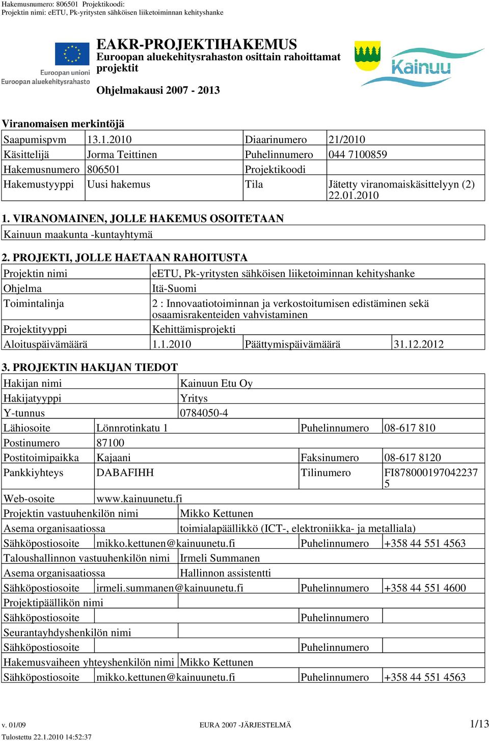 .1.2010 Diaarinumero 21/2010 Käsittelijä Jorma Teittinen Puhelinnumero 044 7100859 Hakemusnumero 806501 Projektikoodi Hakemustyyppi Uusi hakemus Tila Jätetty viranomaiskäsittelyyn (2) 22.01.2010 1.