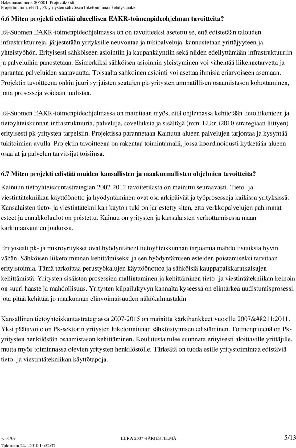 yhteistyöhön. Erityisesti sähköiseen asiointiin ja kaupankäyntiin sekä niiden edellyttämään infrastruktuuriin ja palveluihin panostetaan.