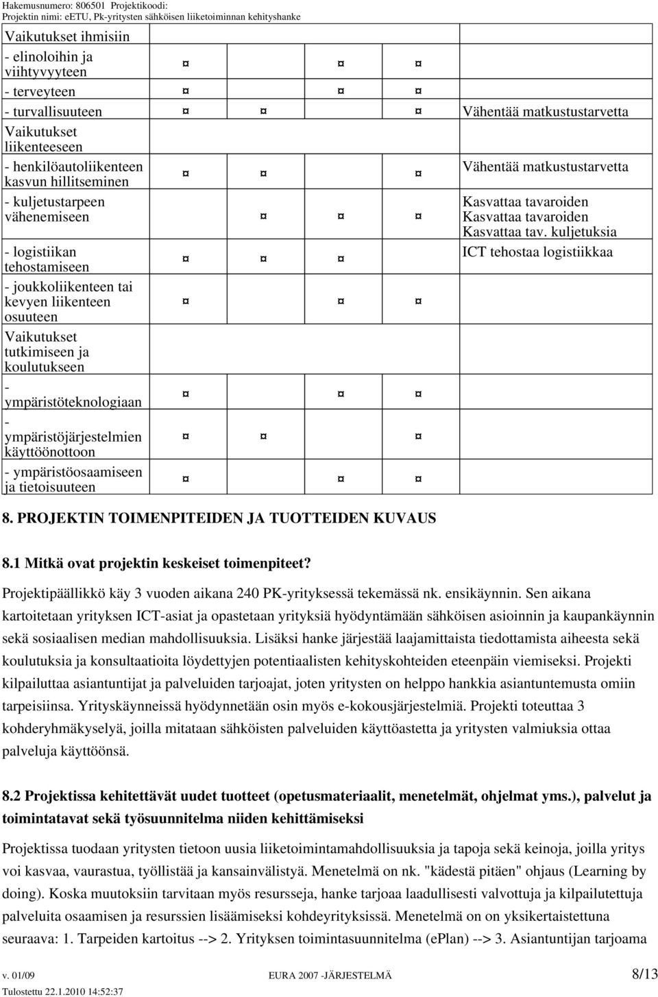 ympäristöjärjestelmien käyttöönottoon - ympäristöosaamiseen ja tietoisuuteen 8. PROJEKTIN TOIMENPITEIDEN JA TUOTTEIDEN KUVAUS Kasvattaa tavaroiden Kasvattaa tavaroiden Kasvattaa tav.