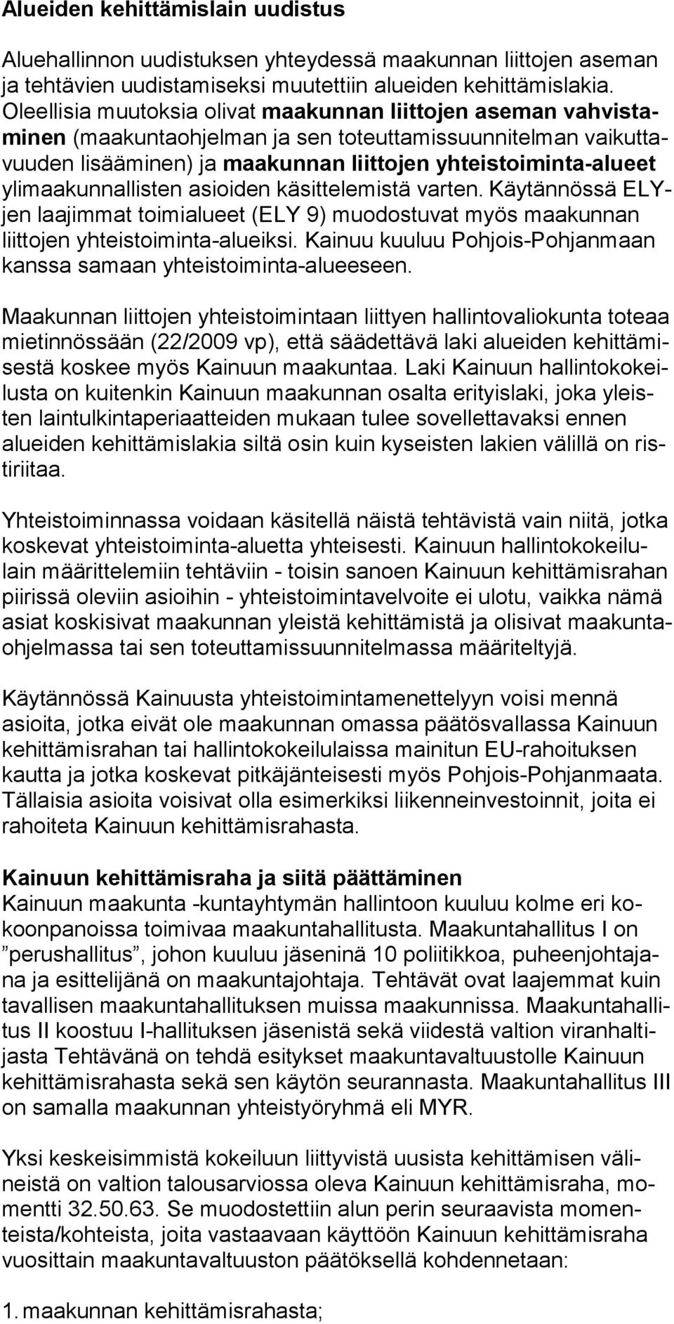 ylimaakunnal listen asioiden käsittele mistä varten. Käytännössä ELYjen laa jim mat toimialueet (ELY 9) muodostuvat myös maakun nan liitto jen yh teistoiminta-alueiksi.