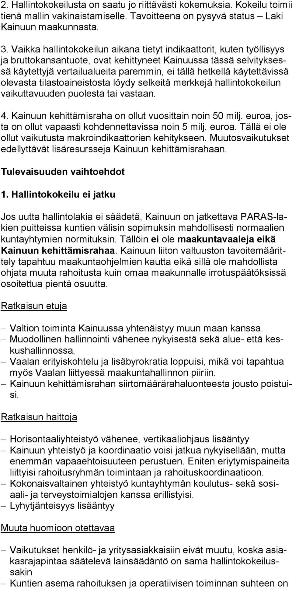 lä käy tettävissä olevasta tilastoai neistosta löydy sel keitä merkkejä hallin to kokeilun vai kutta vuuden puolesta tai vastaan. 4. Kainuun kehittämisraha on ollut vuosittain noin 50 milj.