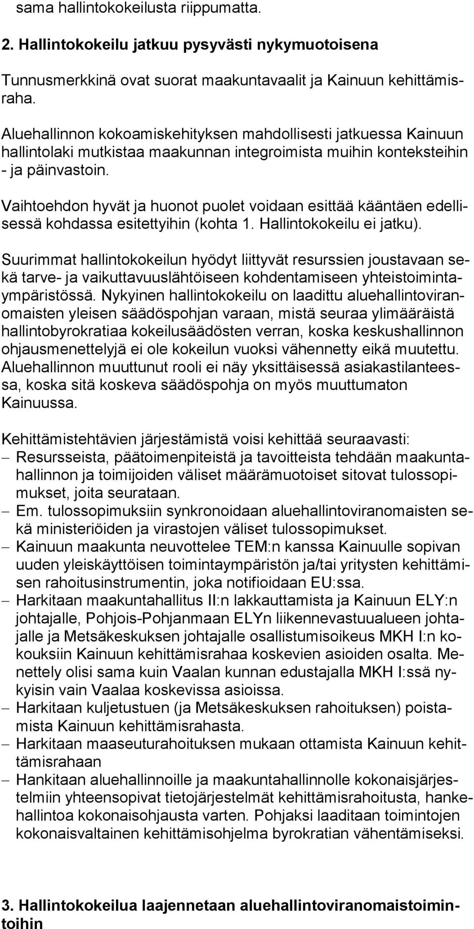 Vaihtoehdon hyvät ja huonot puolet voidaan esittää kääntäen edellisessä kohdassa esitettyi hin (kohta 1. Hallintokokeilu ei jatku).