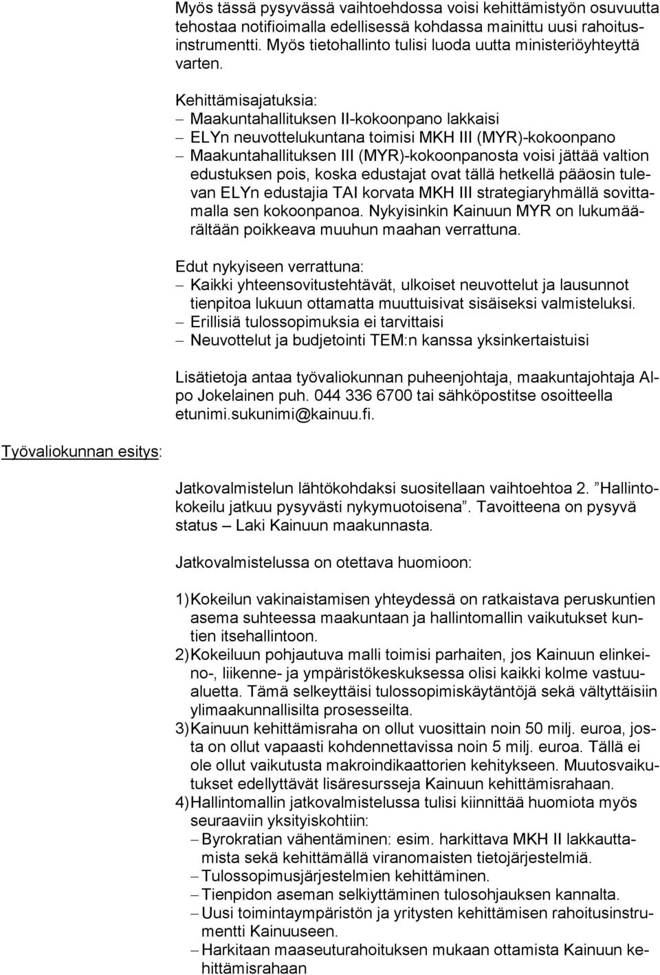 Kehittämisajatuksia: Maakuntahallituksen II-kokoonpano lakkaisi ELYn neuvottelukuntana toimisi MKH III (MYR)-ko koonpano Maakuntahallituksen III (MYR)-kokoonpanosta voisi jättää val tion edustuksen