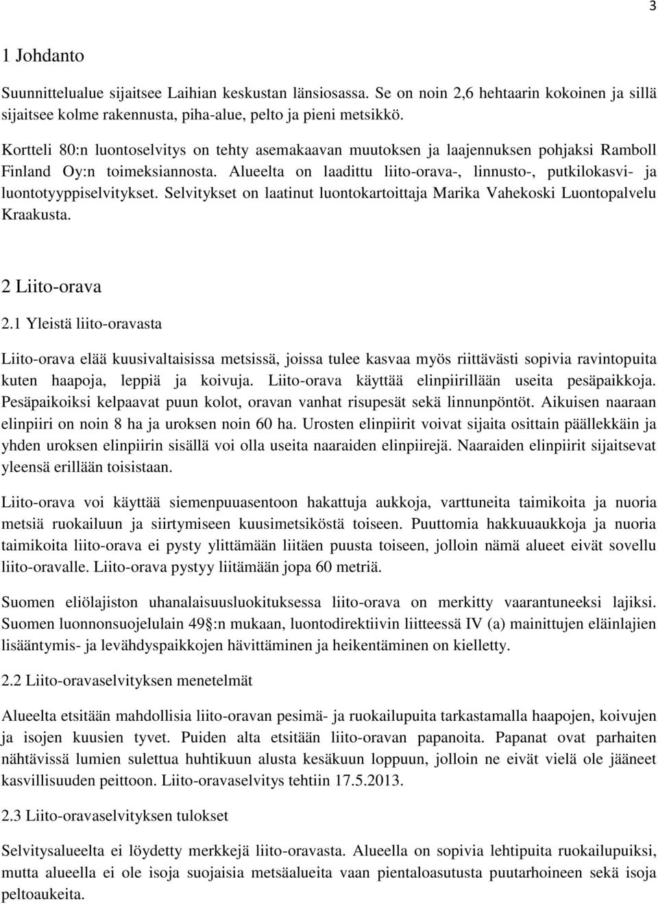 Alueelta on laadittu liito-orava-, linnusto-, putkilokasvi- ja luontotyyppiselvitykset. Selvitykset on laatinut luontokartoittaja Marika Vahekoski Luontopalvelu Kraakusta. 2 Liito-orava 2.