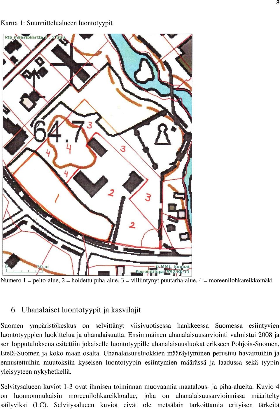 Ensimmäinen uhanalaisuusarviointi valmistui 2008 ja sen lopputuloksena esitettiin jokaiselle luontotyypille uhanalaisuusluokat erikseen Pohjois-Suomen, Etelä-Suomen ja koko maan osalta.