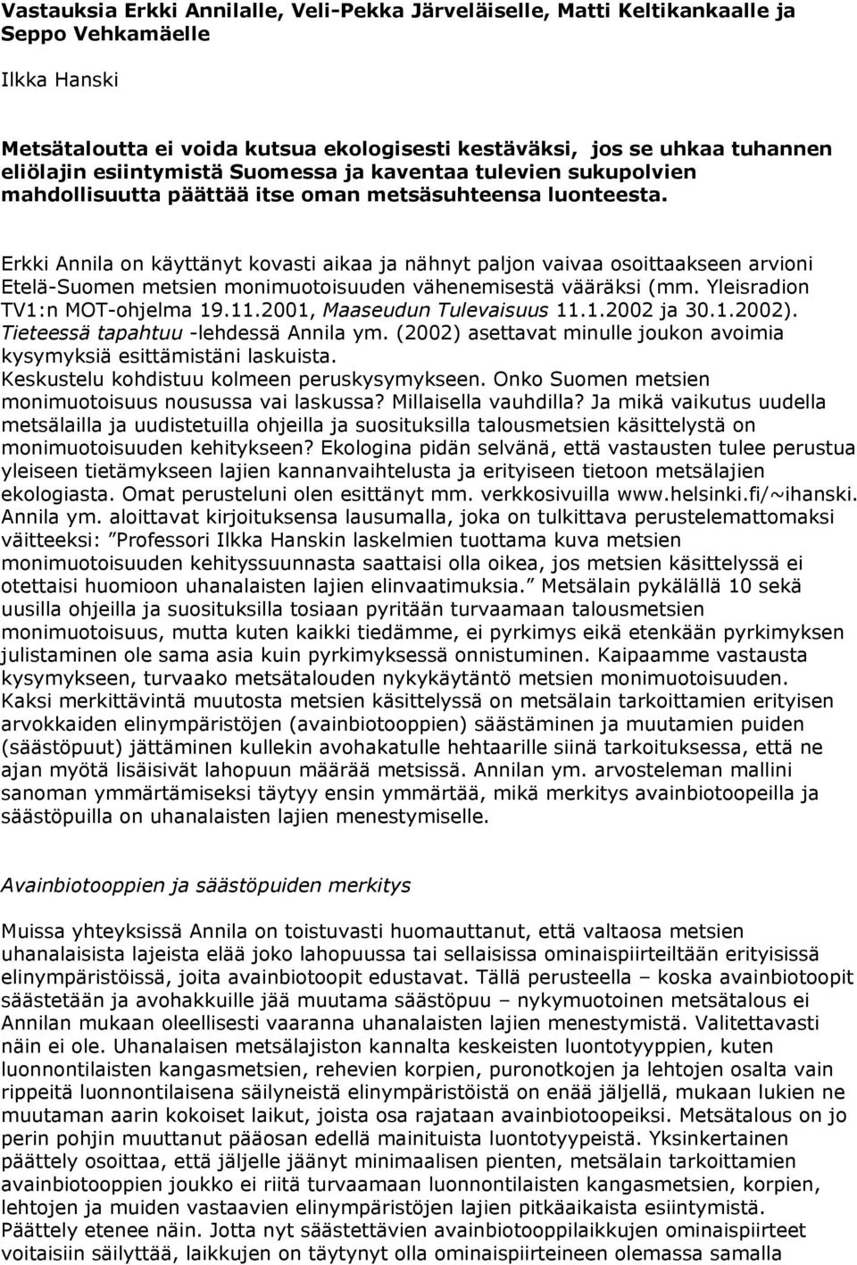 Erkki Annila on käyttänyt kovasti aikaa ja nähnyt paljon vaivaa osoittaakseen arvioni Etelä-Suomen metsien monimuotoisuuden vähenemisestä vääräksi (mm. Yleisradion TV1:n MOT-ohjelma 19.11.