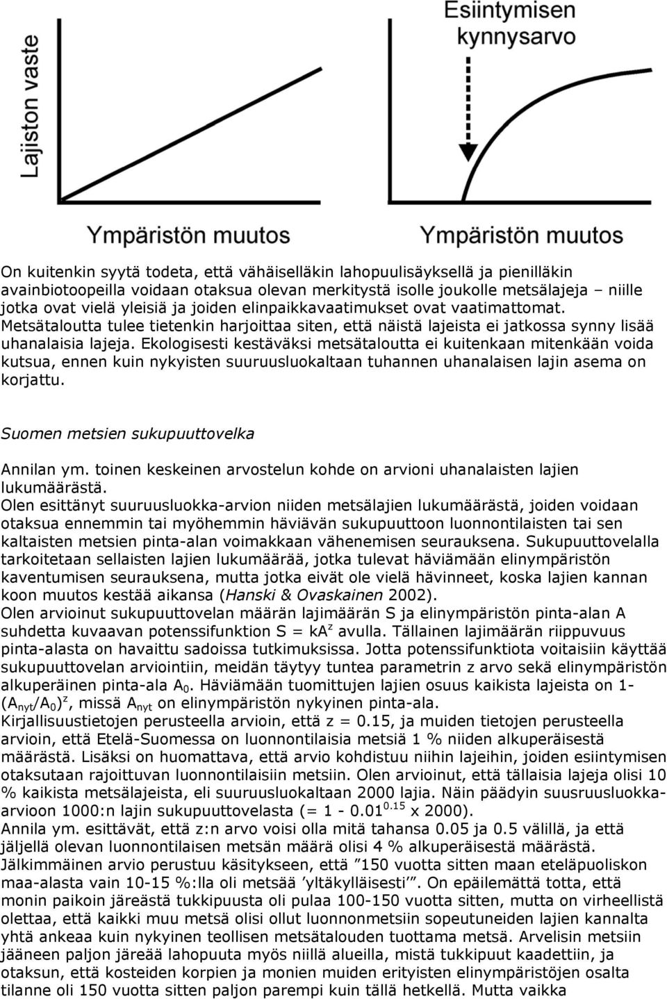 Ekologisesti kestäväksi metsätaloutta ei kuitenkaan mitenkään voida kutsua, ennen kuin nykyisten suuruusluokaltaan tuhannen uhanalaisen lajin asema on korjattu.