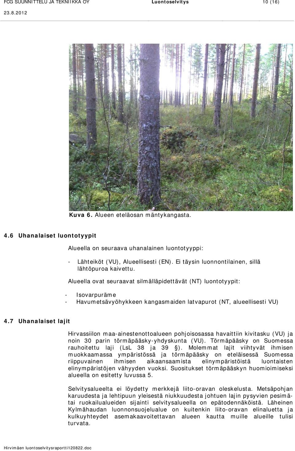 Alueella ovat seuraavat silmälläpidettävät (NT) luontotyypit: - Isovarpuräme - Havumetsävyöhykkeen kangasmaiden latvapurot (NT, alueellisesti VU) 4.