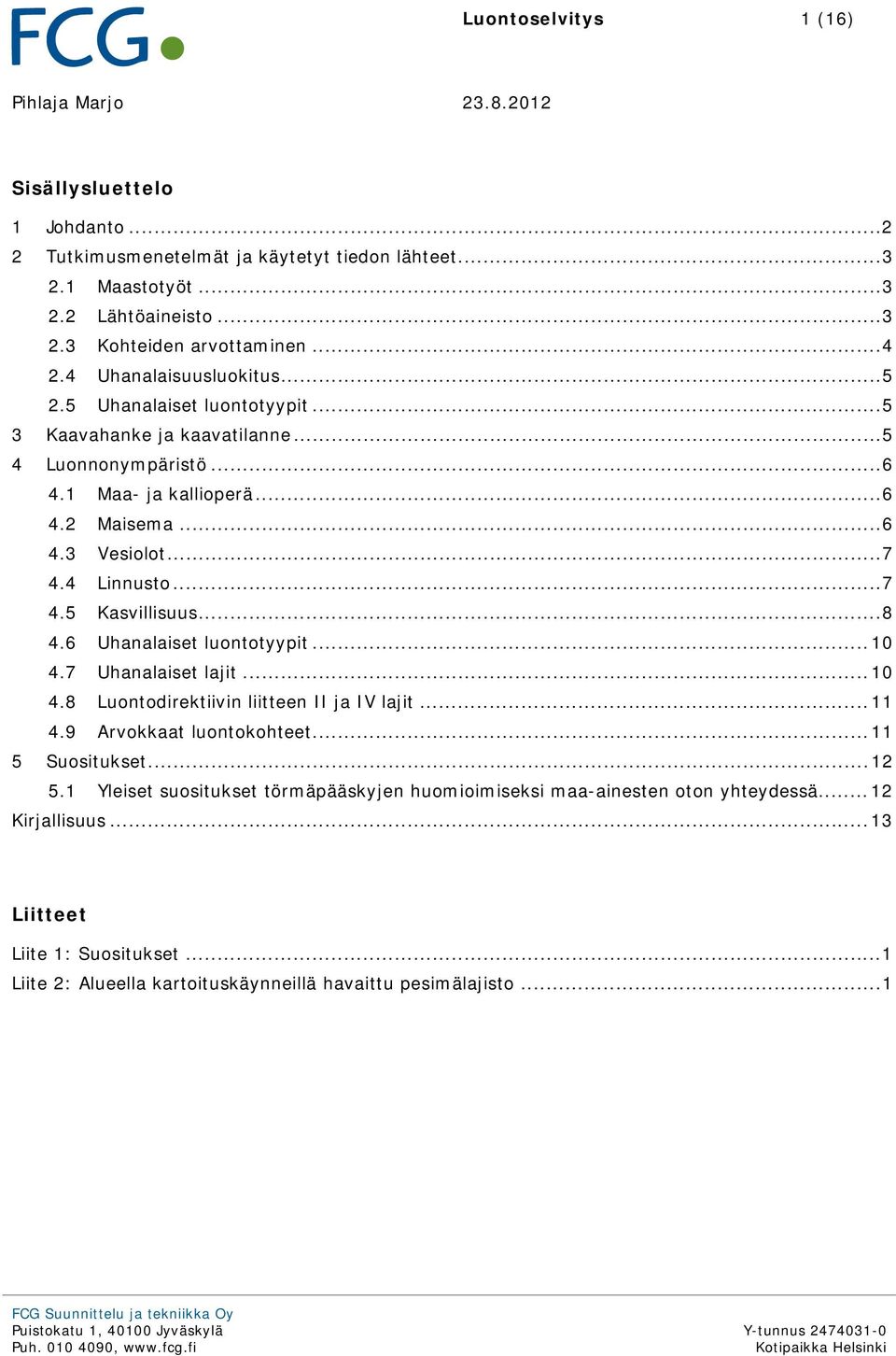..8 4.6 Uhanalaiset luontotyypit...10 4.7 Uhanalaiset lajit...10 4.8 Luontodirektiivin liitteen II ja IV lajit...11 4.9 Arvokkaat luontokohteet...11 5 Suositukset...12 5.