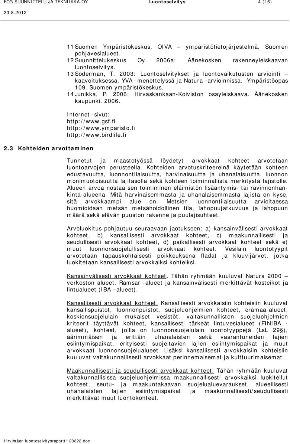 2003: Luontoselvitykset ja luontovaikutusten arviointi kaavoituksessa, YVA -menettelyssä ja Natura -arvioinnissa. Ympäristöopas 109. Suomen ympäristökeskus. 14 Junikka, P.