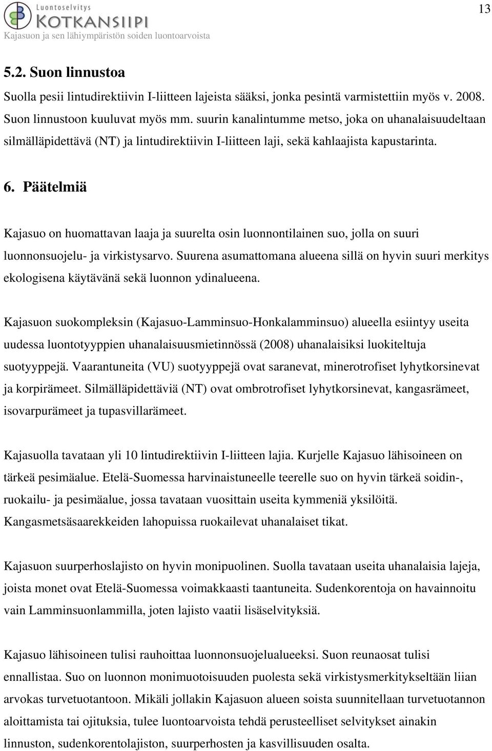 Päätelmiä Kajasuo on huomattavan laaja ja suurelta osin luonnontilainen suo, jolla on suuri luonnonsuojelu- ja virkistysarvo.