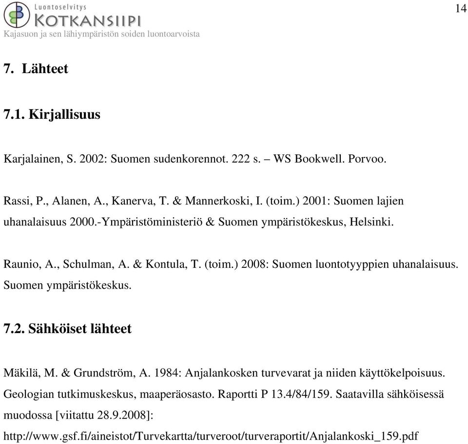 ) 2008: Suomen luontotyyppien uhanalaisuus. Suomen ympäristökeskus. 7.2. Sähköiset lähteet Mäkilä, M. & Grundström, A.