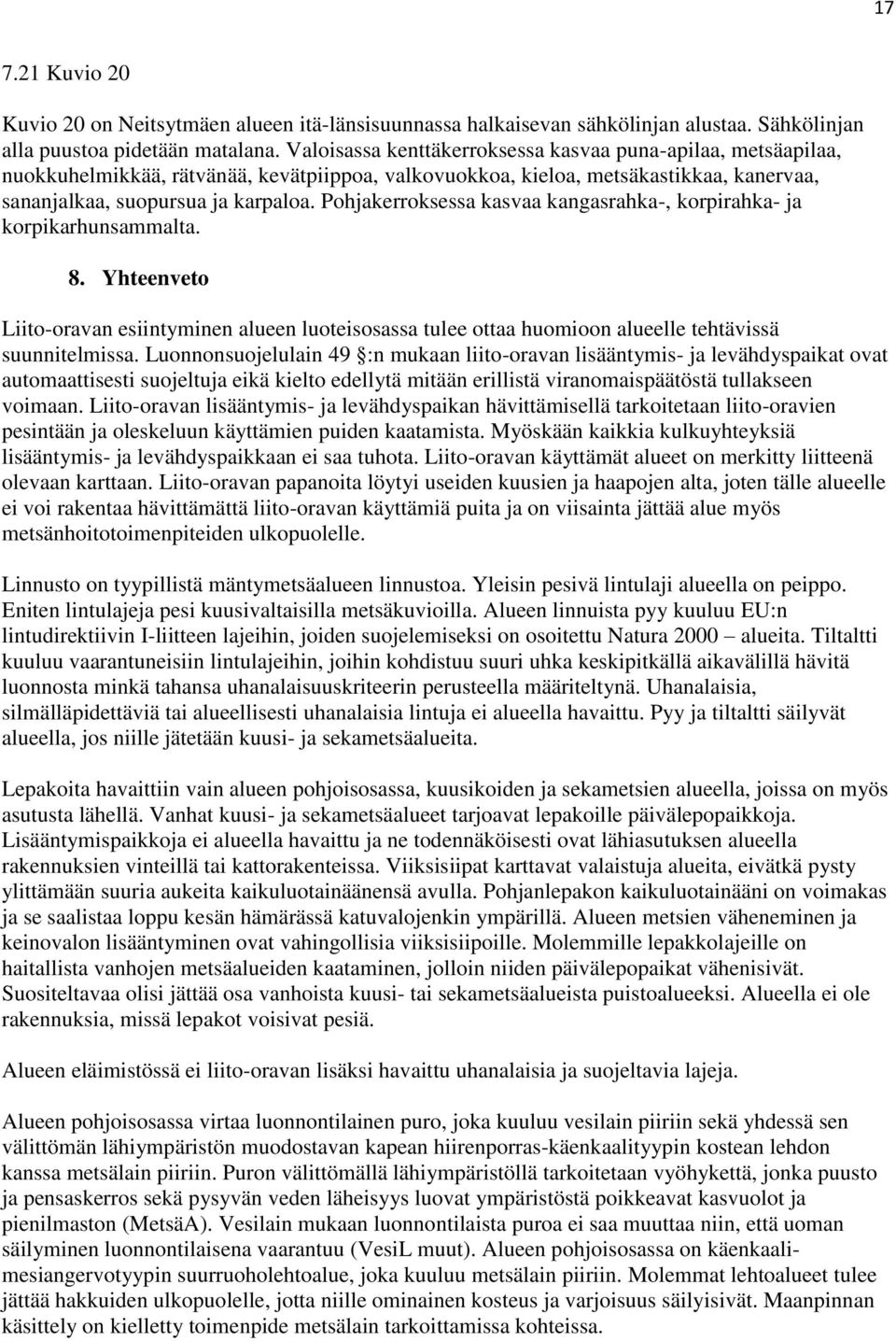 Pohjakerroksessa kasvaa kangasrahka-, korpirahka- ja korpikarhunsammalta. 8. Yhteenveto Liito-oravan esiintyminen alueen luoteisosassa tulee ottaa huomioon alueelle tehtävissä suunnitelmissa.