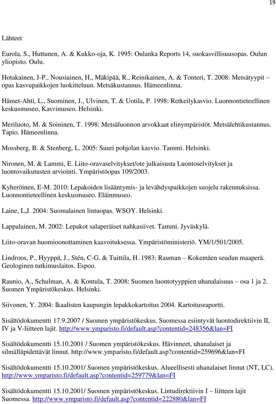 Luonnontieteellinen keskusmuseo, Kasvimuseo. Helsinki. Meriluoto, M. & Soininen, T. 1998: Metsäluonnon arvokkaat elinympäristöt. Metsälehtikustannus. Tapio. Hämeenlinna. Mossberg, B. & Stenberg, L.