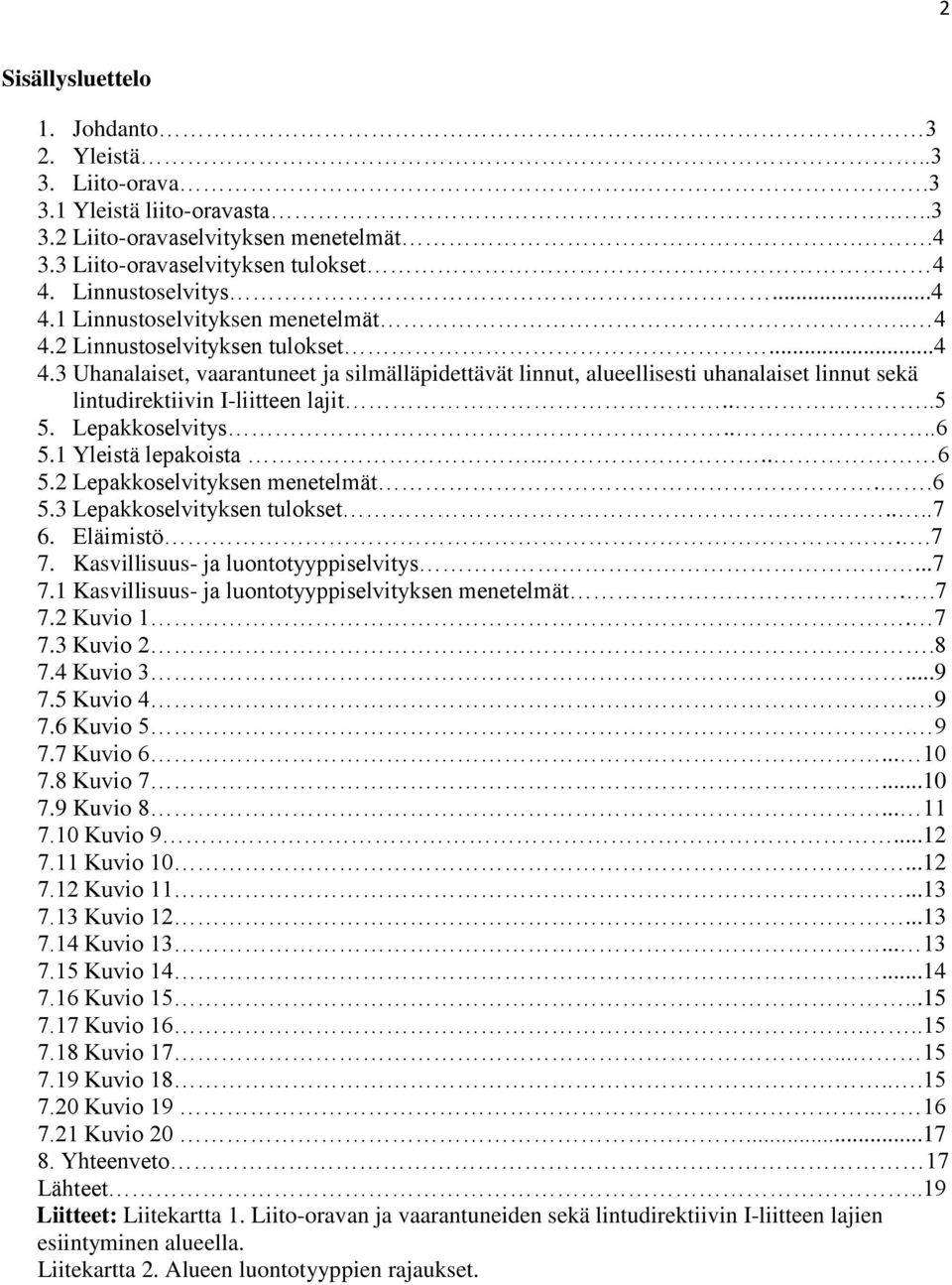 ...5 5. Lepakkoselvitys....6 5.1 Yleistä lepakoista..... 6 5.2 Lepakkoselvityksen menetelmät..6 5.3 Lepakkoselvityksen tulokset....7 6. Eläimistö..7 7.