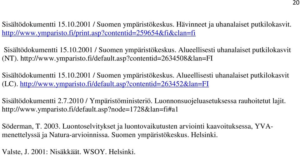 7.2010 / Ympäristöministeriö. Luonnonsuojeluasetuksessa rauhoitetut lajit. http://www.ymparisto.fi/default.asp?node=1728&lan=fi#a1 Söderman, T. 2003.