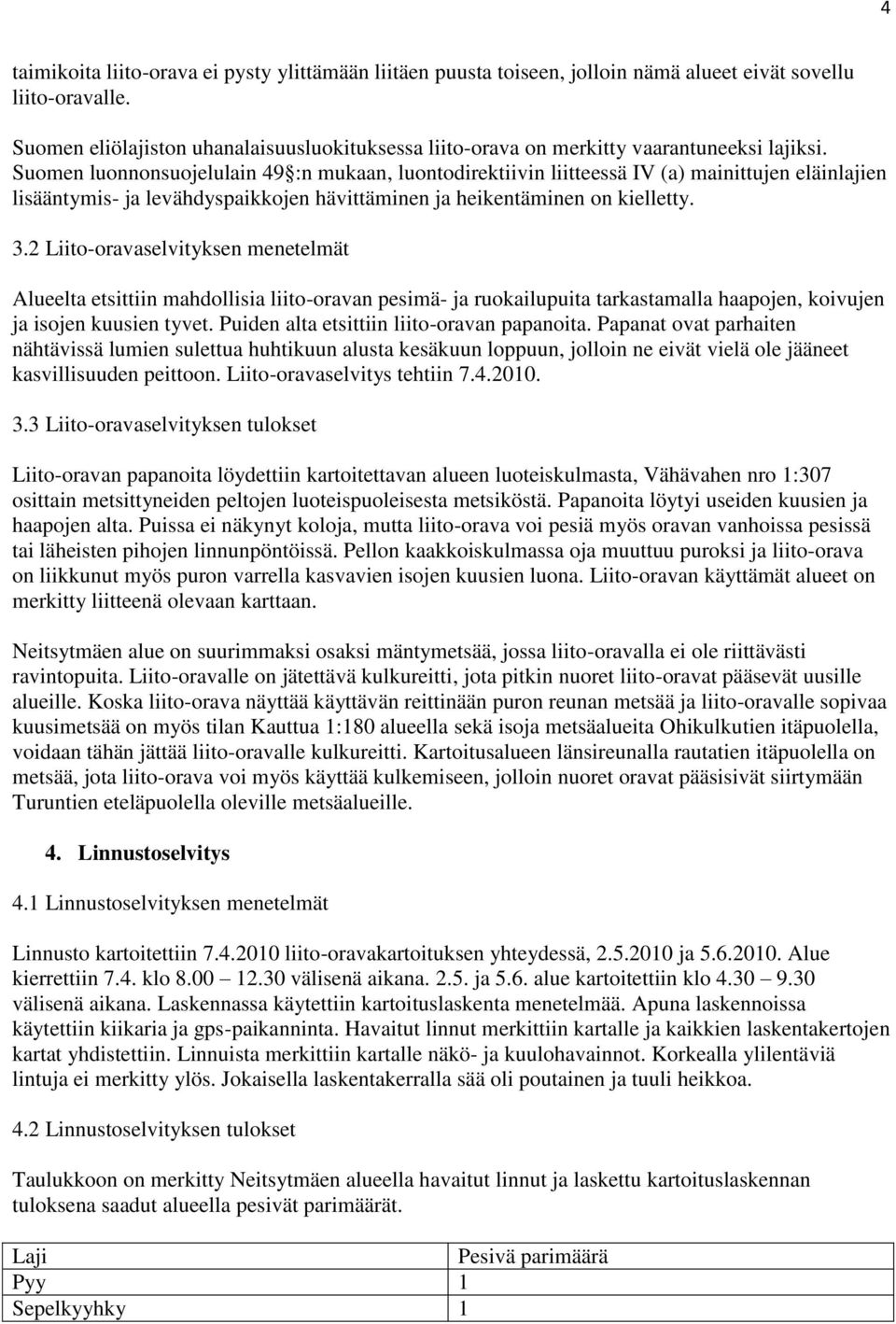 Suomen luonnonsuojelulain 49 :n mukaan, luontodirektiivin liitteessä IV (a) mainittujen eläinlajien lisääntymis- ja levähdyspaikkojen hävittäminen ja heikentäminen on kielletty. 3.