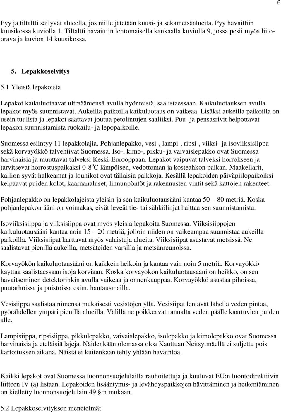 1 Yleistä lepakoista Lepakot kaikuluotaavat ultraääniensä avulla hyönteisiä, saalistaessaan. Kaikuluotauksen avulla lepakot myös suunnistavat. Aukeilla paikoilla kaikuluotaus on vaikeaa.