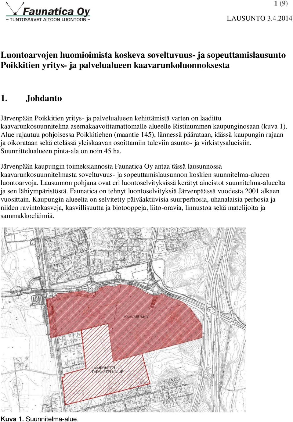 Alue rajautuu pohjoisessa Poikkitiehen (maantie 145), lännessä päärataan, idässä kaupungin rajaan ja oikorataan sekä etelässä yleiskaavan osoittamiin tuleviin asunto- ja virkistysalueisiin.