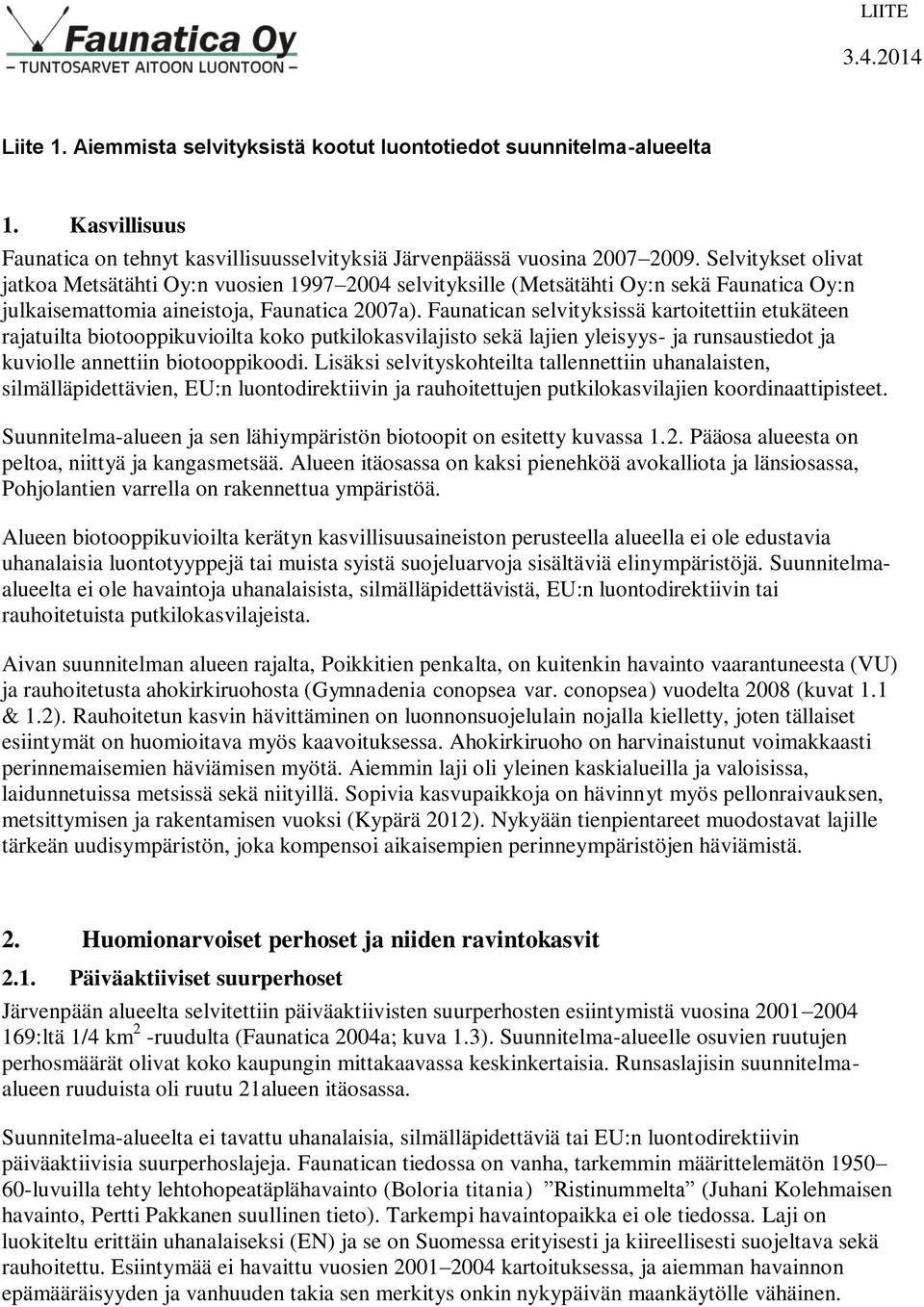 Faunatican selvityksissä kartoitettiin etukäteen rajatuilta biotooppikuvioilta koko putkilokasvilajisto sekä lajien yleisyys- ja runsaustiedot ja kuviolle annettiin biotooppikoodi.