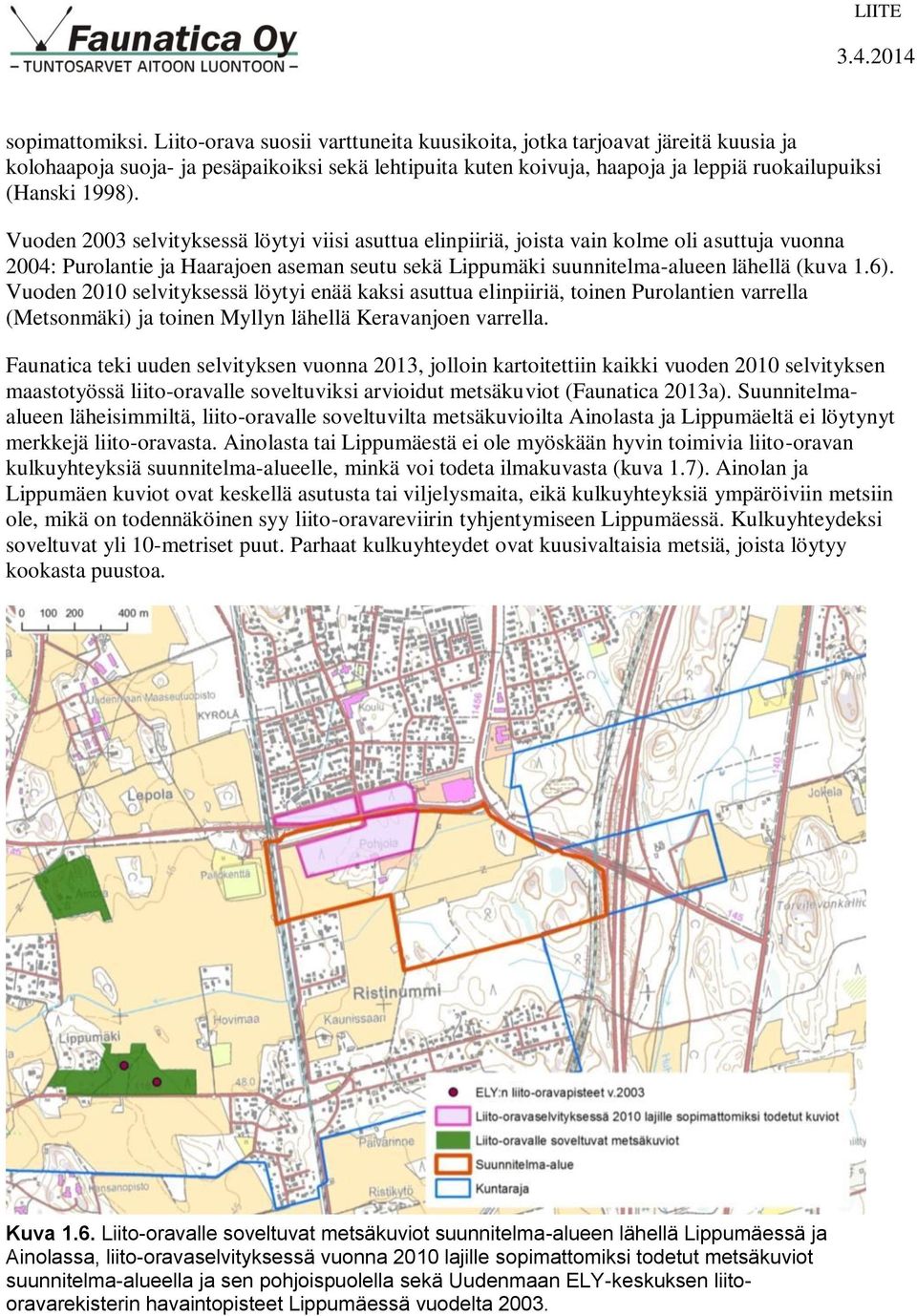 Vuoden 2003 selvityksessä löytyi viisi asuttua elinpiiriä, joista vain kolme oli asuttuja vuonna 2004: Purolantie ja Haarajoen aseman seutu sekä Lippumäki suunnitelma-alueen lähellä (kuva 1.6).