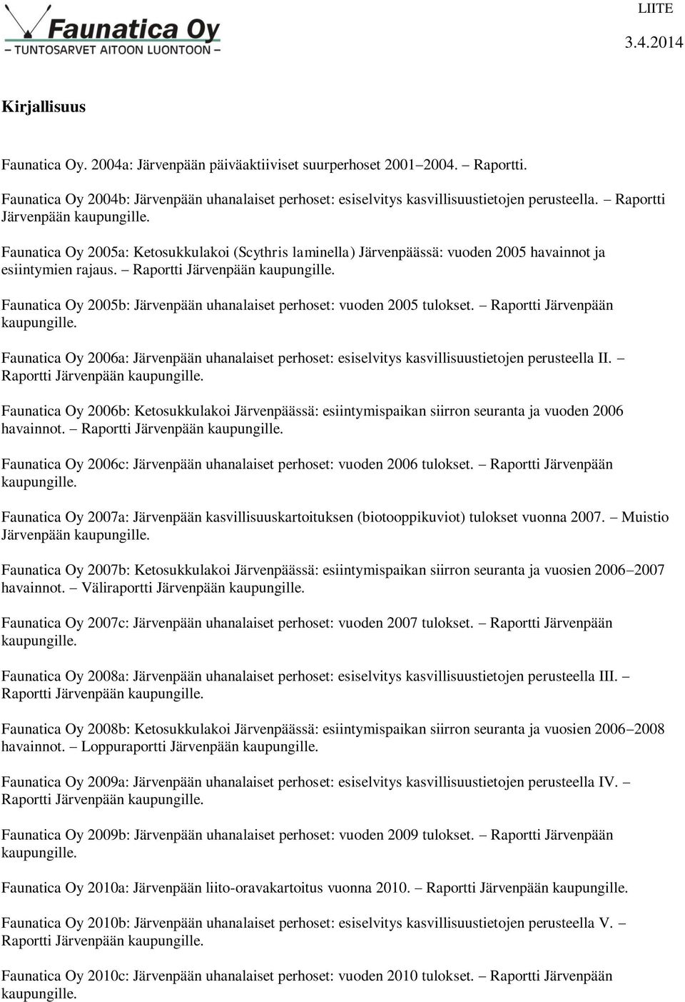 Faunatica Oy 2005b: Järvenpään uhanalaiset perhoset: vuoden 2005 tulokset. Raportti Järvenpään kaupungille.