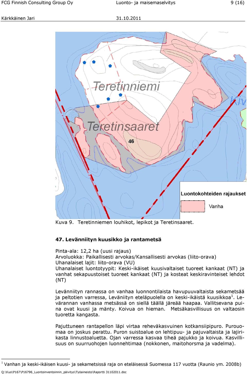 Keski-ikäiset kuusivaltaiset tuoreet kankaat (NT) ja vanhat sekapuustoiset tuoreet kankaat (NT) ja kosteat keskiravinteiset lehdot (NT) Levänniityn rannassa on vanhaa luonnontilaista havupuuvaltaista