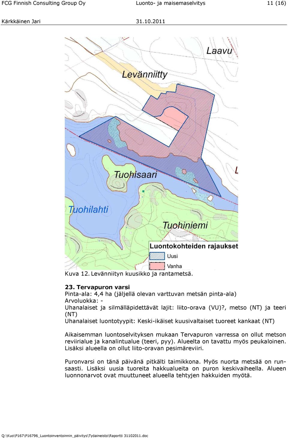 , metso (NT) ja teeri (NT) Uhanalaiset luontotyypit: Keski-ikäiset kuusivaltaiset tuoreet kankaat (NT) Aikaisemman luontoselvityksen mukaan Tervapuron varressa on ollut metson reviirialue ja