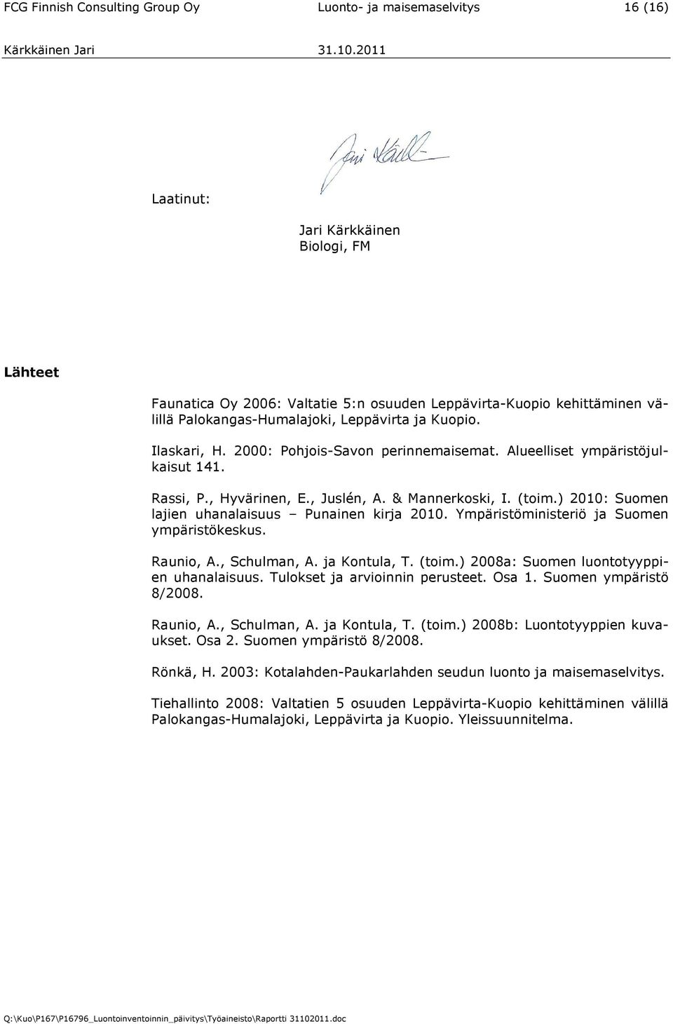 ) 2010: Suomen lajien uhanalaisuus Punainen kirja 2010. Ympäristöministeriö ja Suomen ympäristökeskus. Raunio, A., Schulman, A. ja Kontula, T. (toim.) 2008a: Suomen luontotyyppien uhanalaisuus.