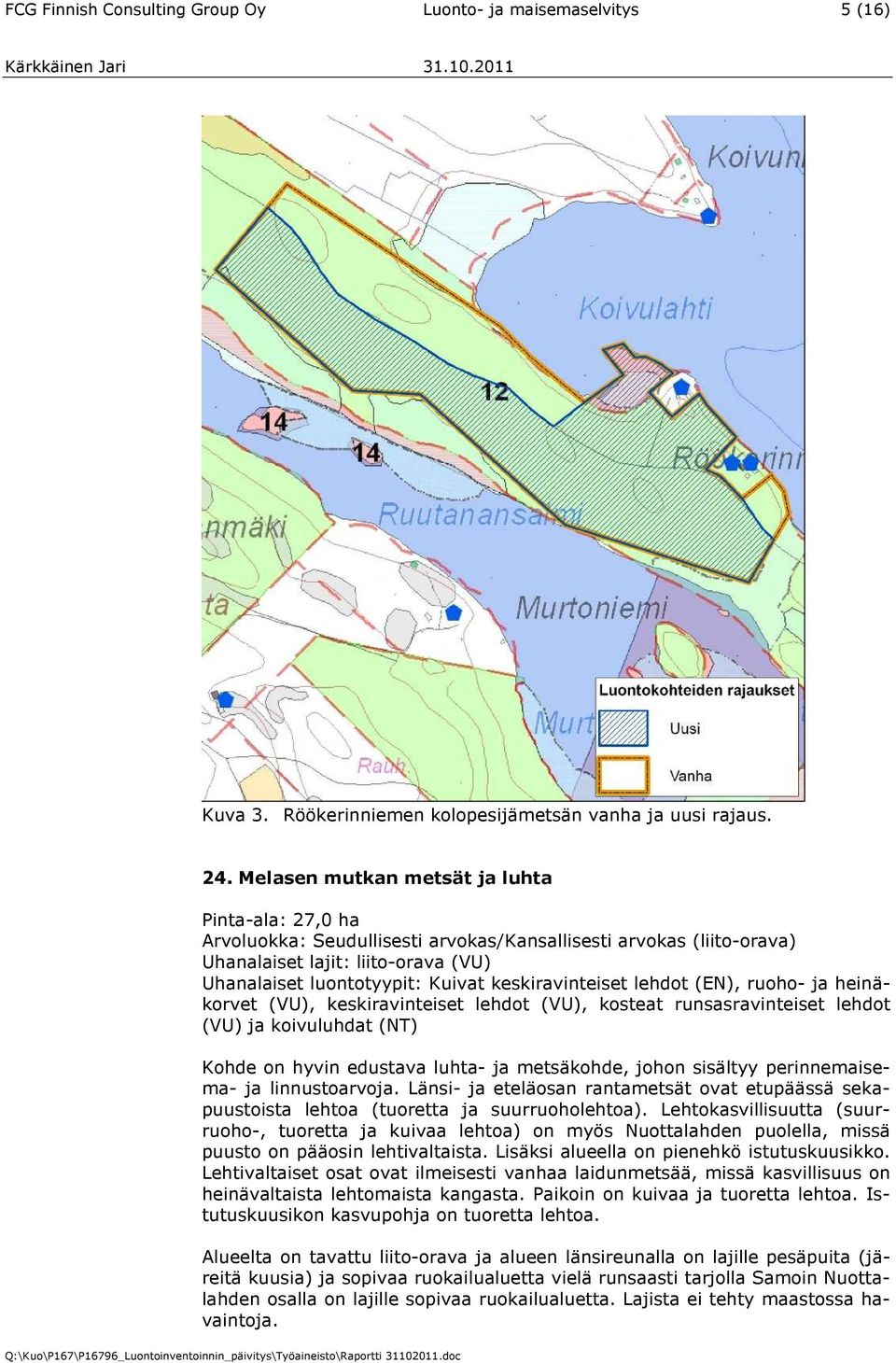 keskiravinteiset lehdot (EN), ruoho- ja heinäkorvet (VU), keskiravinteiset lehdot (VU), kosteat runsasravinteiset lehdot (VU) ja koivuluhdat (NT) Kohde on hyvin edustava luhta- ja metsäkohde, johon